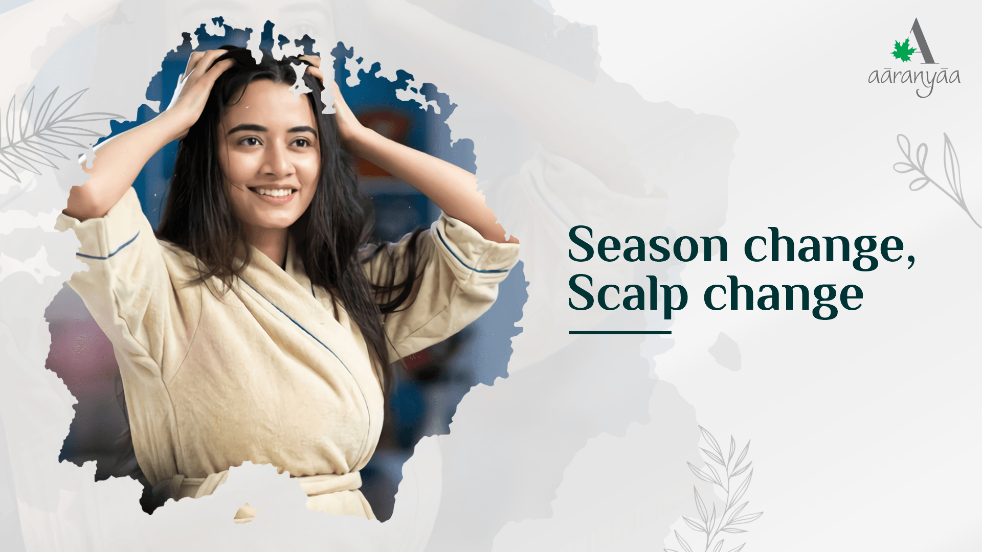 Season Change, Scalp change? Know What To Do - aaranyaa skincare