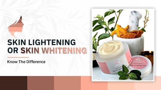 Skin Lightening or Skin Whitening: Know The Difference