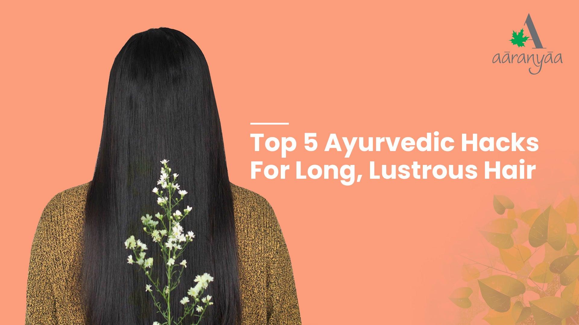 TOP 5 AYURVEDIC HACKS FOR LONG, LUSTROUS HAIR - aaranyaa skincare