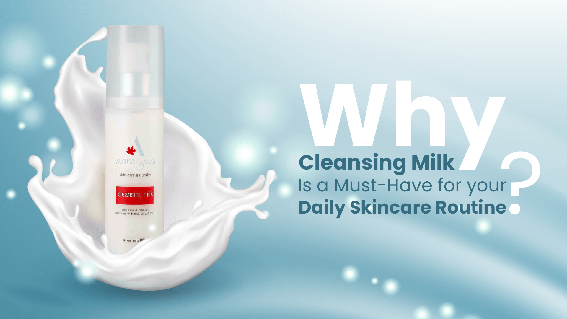 Why Cleansing Milk Is a Must-Have for Your Daily Skincare Routine - aaranyaa skincare