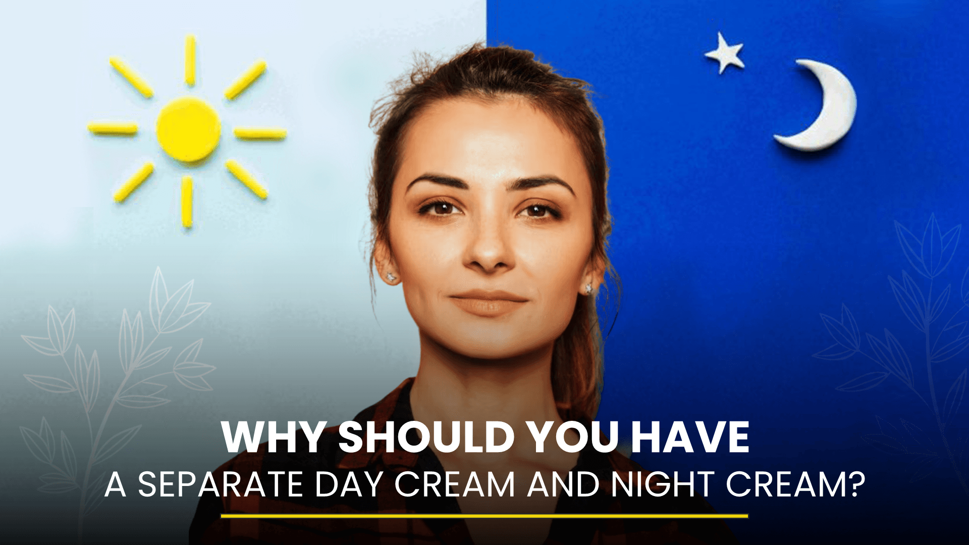 Why Should You Have a Separate Day Cream and Night Cream? - aaranyaa skincare